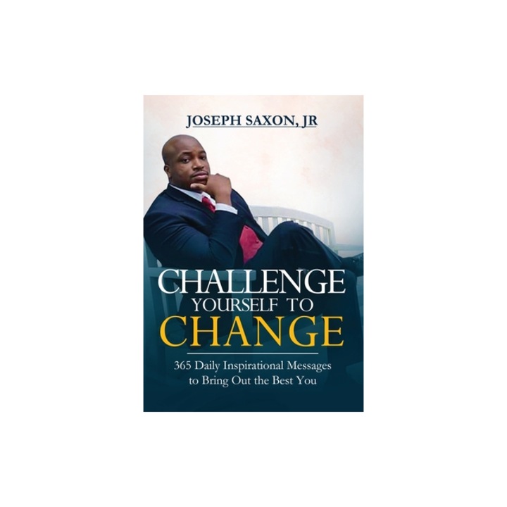 Challenge Yourself to Change 365 Daily Inspirational Messages to Bring Out the Best You, Joseph Saxon