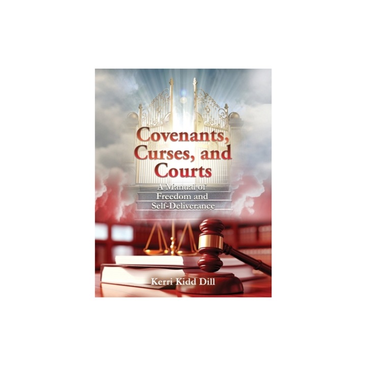 Covenants, Curses, and Courts A Manual of Freedom and Self-Deliverance, Kerri Kidd Dill