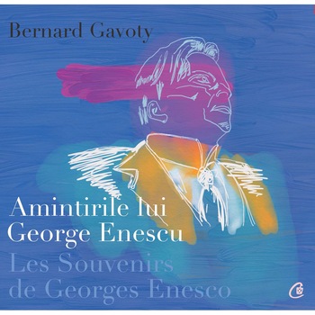 Amintirile lui George Enescu. Les Souvenirs de Georges Enesco. Ed a II - a . Editie bilingva (franceza si romana) - Bernard Gavoty Amintirile lui George Enescu. Les Souvenirs de Georges Enesco. Ed a II - a . Editie bilingva (franceza si romana) - Bernard Gavoty