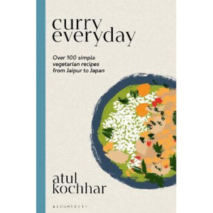 Curry Everyday: Over 100 Simple Vegetarian Recipes From Jaipur To Japan - Atul Kochhar