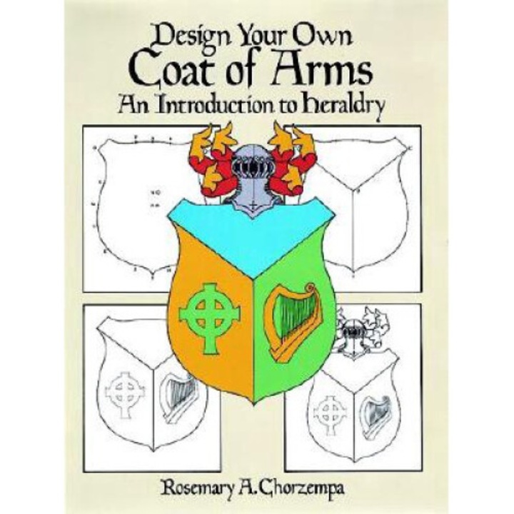 Design Your Own Coat Of Arms: An Introduction To Heraldry - Rosemary A. Chorzempa