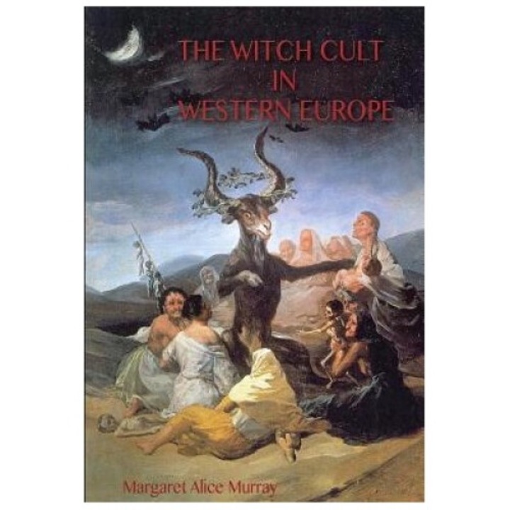 The Witch Cult In Western Europe: The Original Text, With Notes, Bibliography And Five Appendices. - Margaret Murray