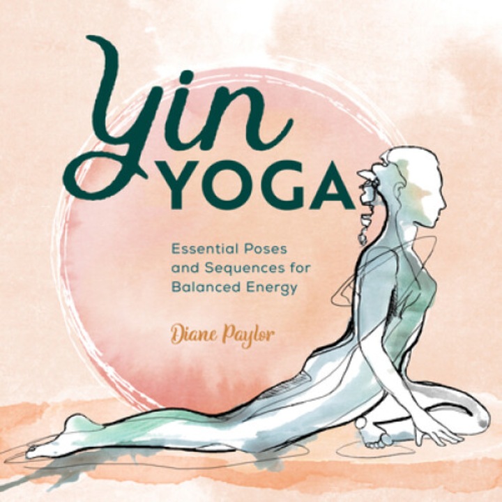 Yin Yoga: Essential Poses And Sequences For Balanced Energy - Diane Paylor