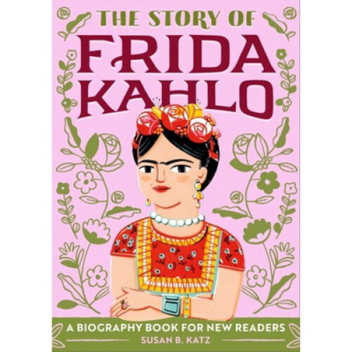 The Story Of Frida Kahlo: A Biography Book For New Readers - Susan B. Katz