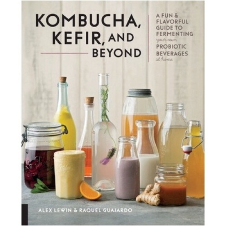 Kombucha, Kefir, And Beyond: A Fun And Flavorful Guide To Fermenting Your Own Probiotic Beverages At Home - Alex Lewin