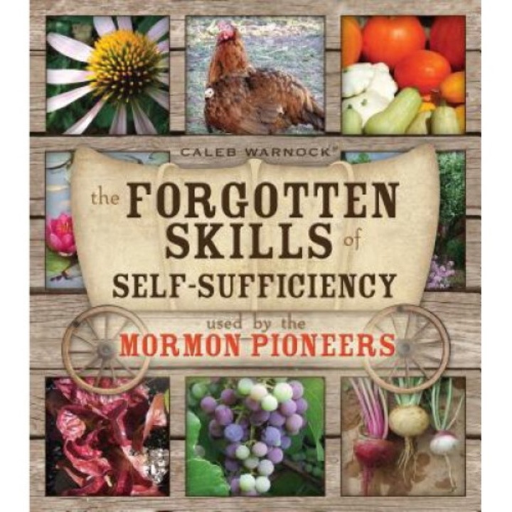 The Forgotten Skills Of Self-sufficiency Used By The Mormon Pioneers - Caleb Warnock