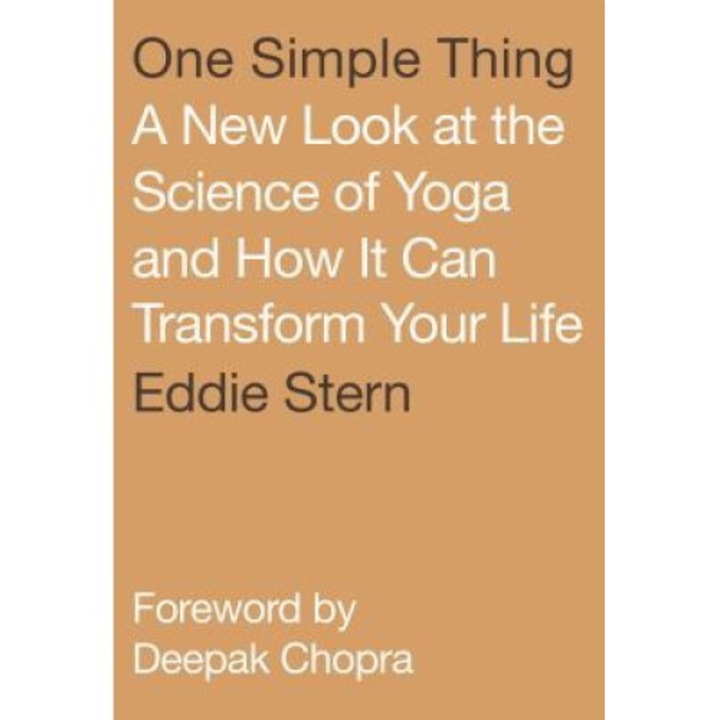 One Simple Thing: A New Look At The Science Of Yoga And How It Can Transform Your Life - Eddie Stern