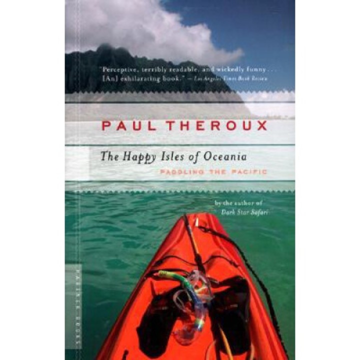 The Happy Isles Of Oceania: Paddling The Pacific - Paul Theroux