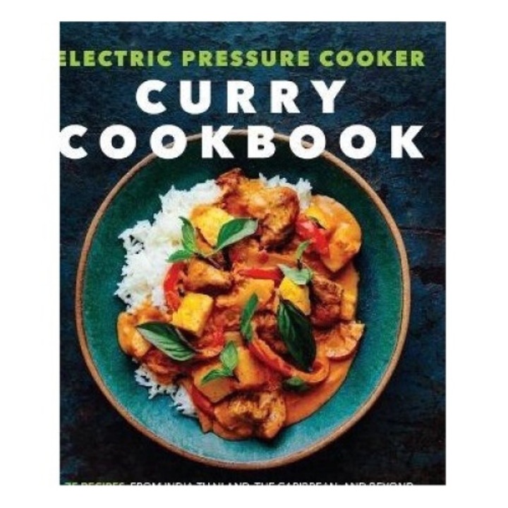 Electric Pressure Cooker Curry Cookbook: 75 Recipes From India, Thailand, The Caribbean, And Beyond - Aneesha Gupta