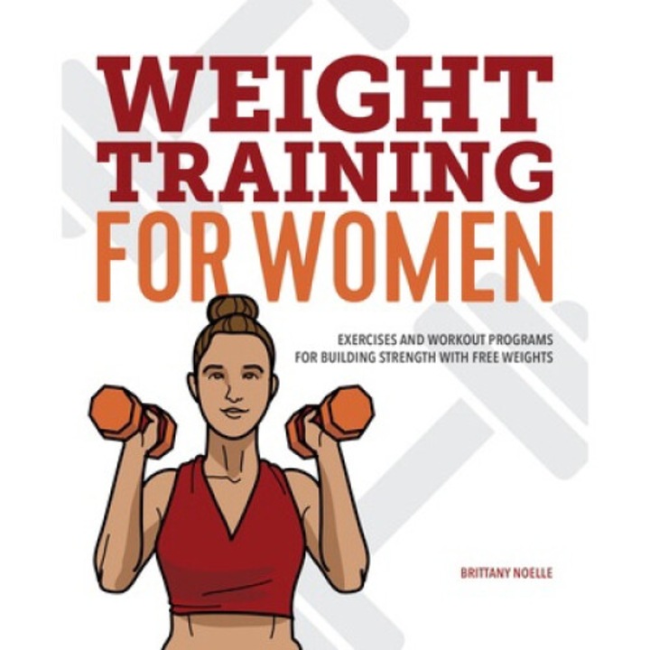 Weight Training For Women: Exercises And Workout Programs For Building Strength With Free Weights - Brittany Noelle