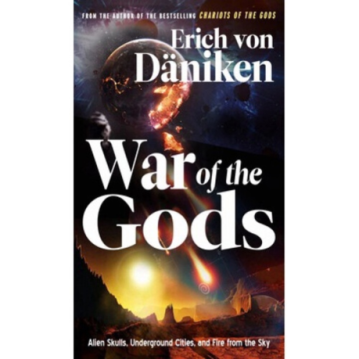 War Of The Gods: Alien Skulls, Underground Cities, And Fire From The Sky - Erich Von Daniken