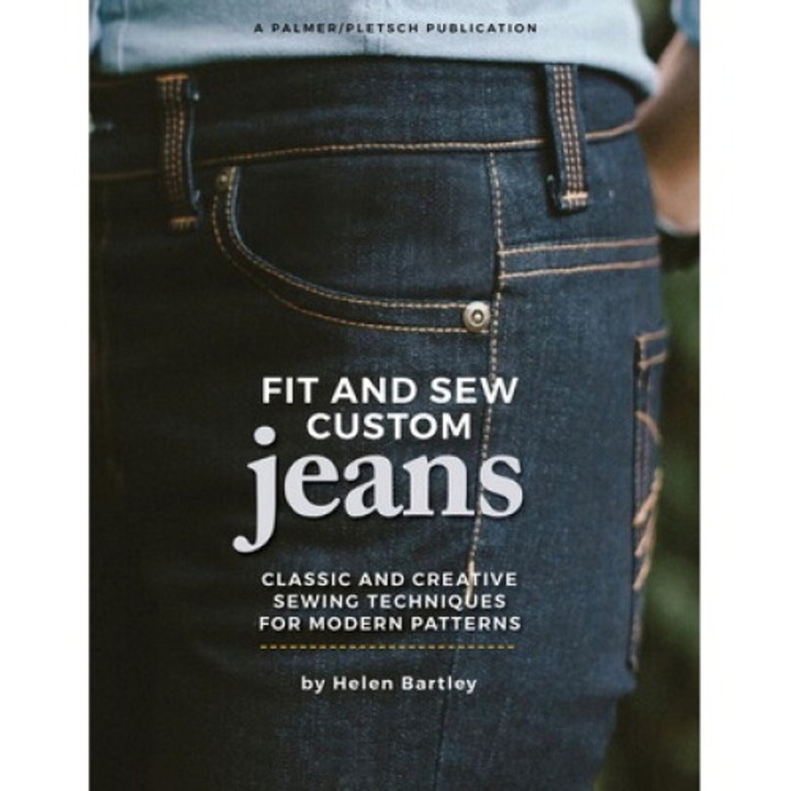 Fit And Sew Custom Jeans: Classic And Creative Sewing Techniques For Modern Patterns - Helen Elizabeth Bartley