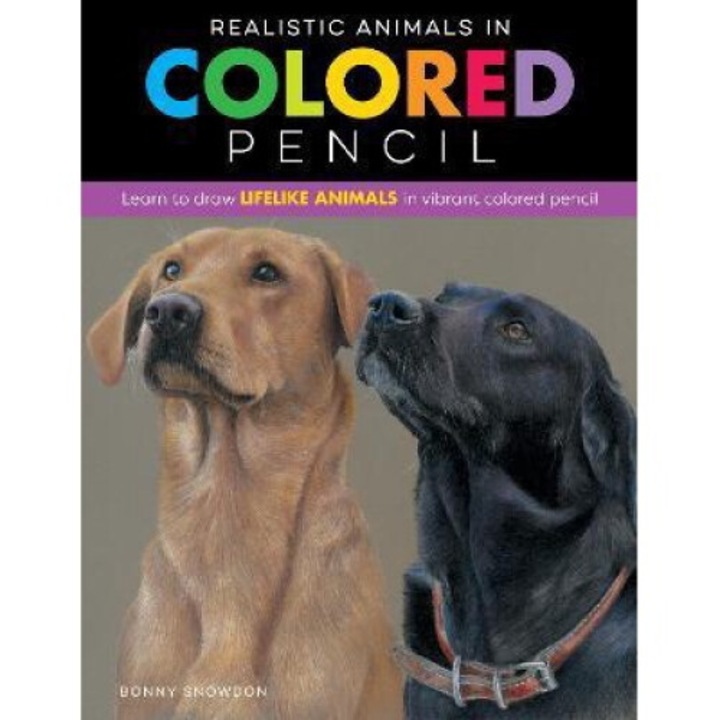 Realistic Animals In Colored Pencil: Learn To Draw Lifelike Animals In Vibrant Colored Pencil - Bonny Snowdon