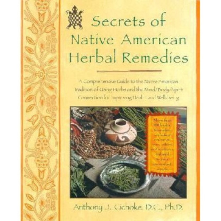 Secrets Of Native American Herbal Remedies: A Comprehensive Guide To The Native American Tradition Of Using Herbs And The Mind/body/spirit Connection - Anthony J. Cichoke