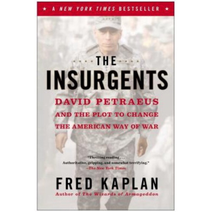 The Insurgents: David Petraeus And The Plot To Change The American Way Of War - Fred Kaplan