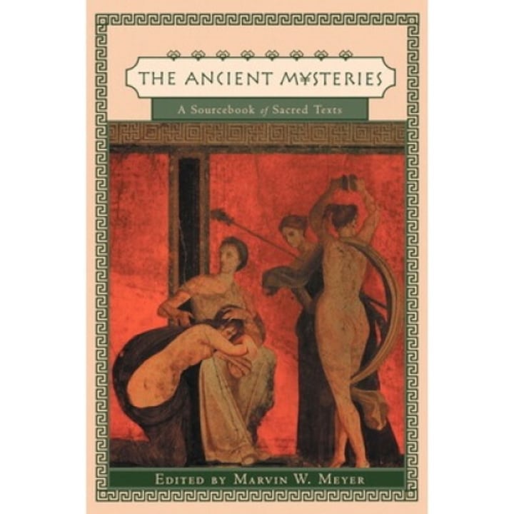 Ancient Mysteries: A Sourcebook Of Sacred Texts - Marvin W. Meyer