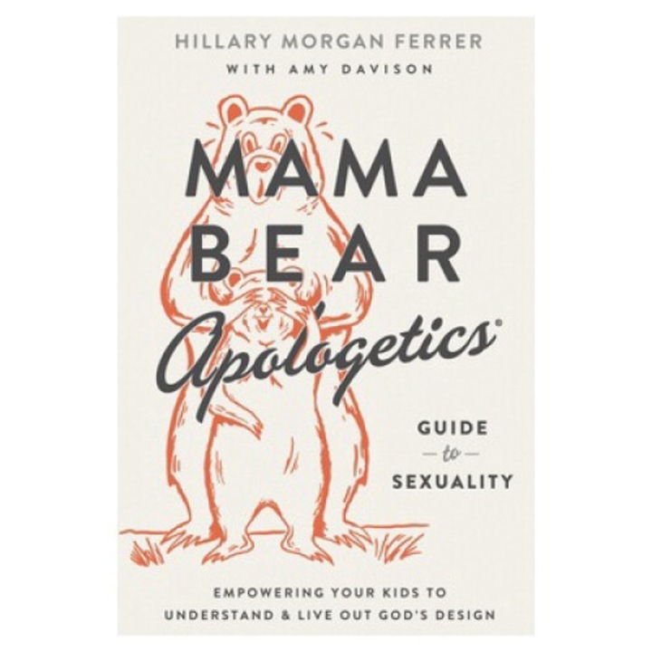 Mama Bear Apologetics(r) Guide To Sexuality: Empowering Your Kids To Understand And Live Out God's Design - Hillary Morgan Ferrer