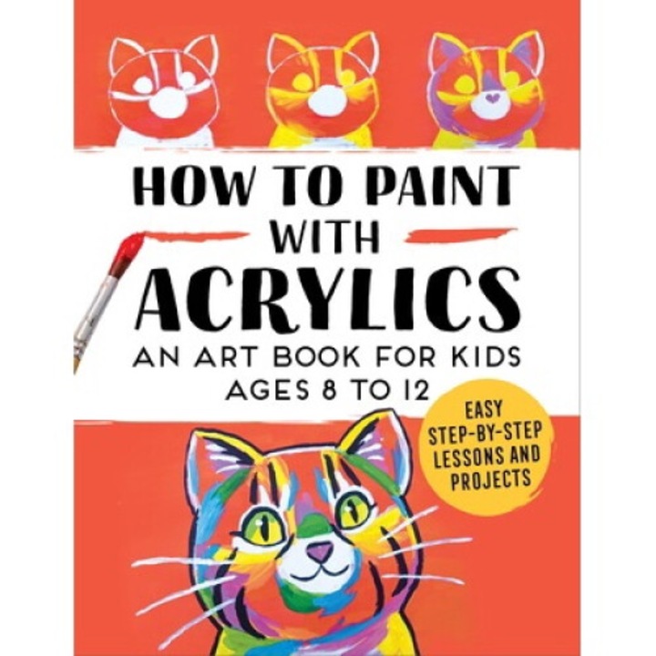 How To Paint With Acrylics: An Art Book For Kids Ages 8 To 12 - Rockridge Press