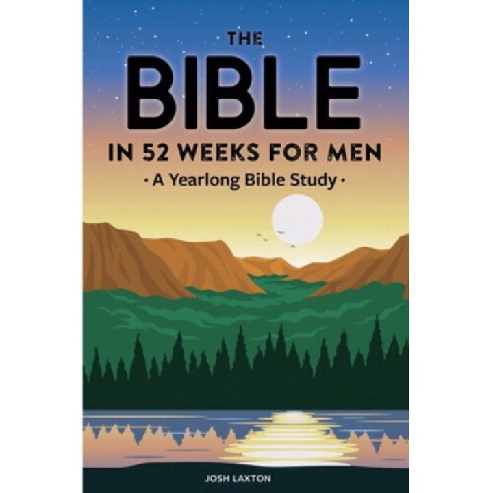 The Bible In 52 Weeks For Men: A Yearlong Bible Study - Josh Laxton
