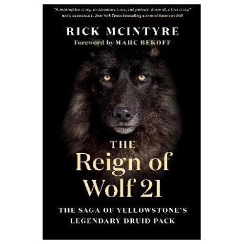 The Reign Of Wolf 21: The Saga Of Yellowstone's Legendary Druid