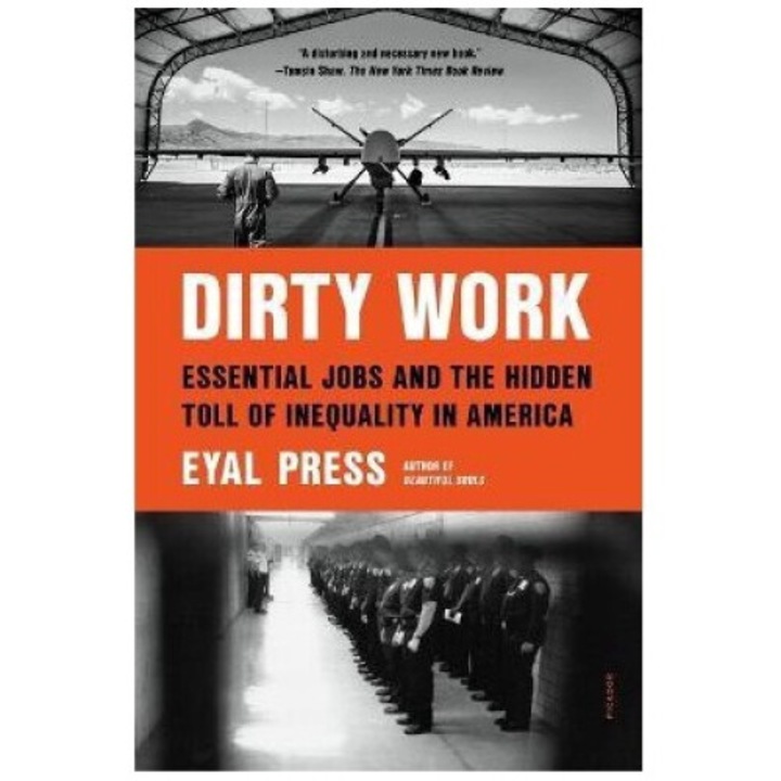 Dirty Work: Essential Jobs And The Hidden Toll Of Inequality In America - Eyal Press