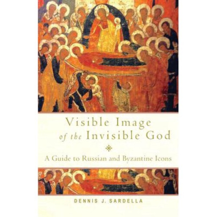 Visible Image Of The Invisible God: A Guide To Russian And Byzantine Icons - Dennis J. Sardella