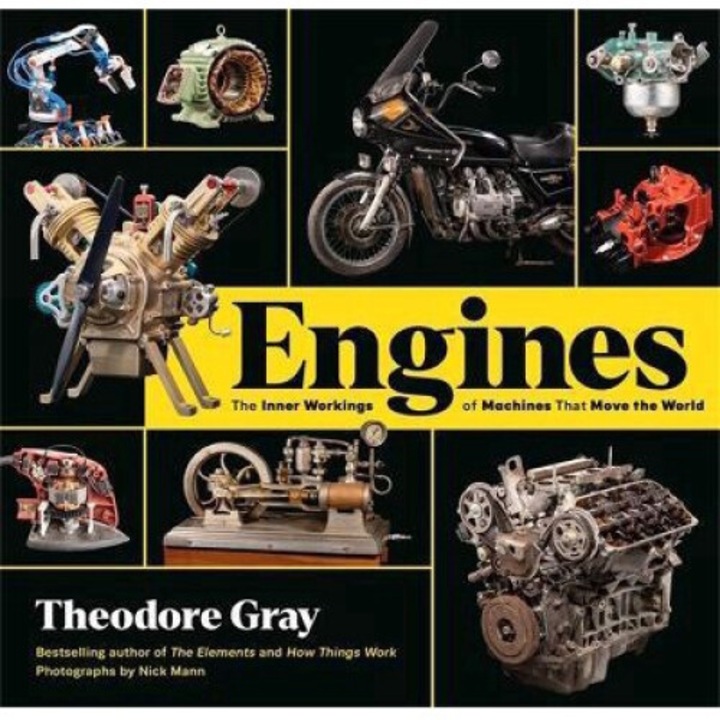 Engines: The Inner Workings Of Machines That Move The World - Theodore Gray