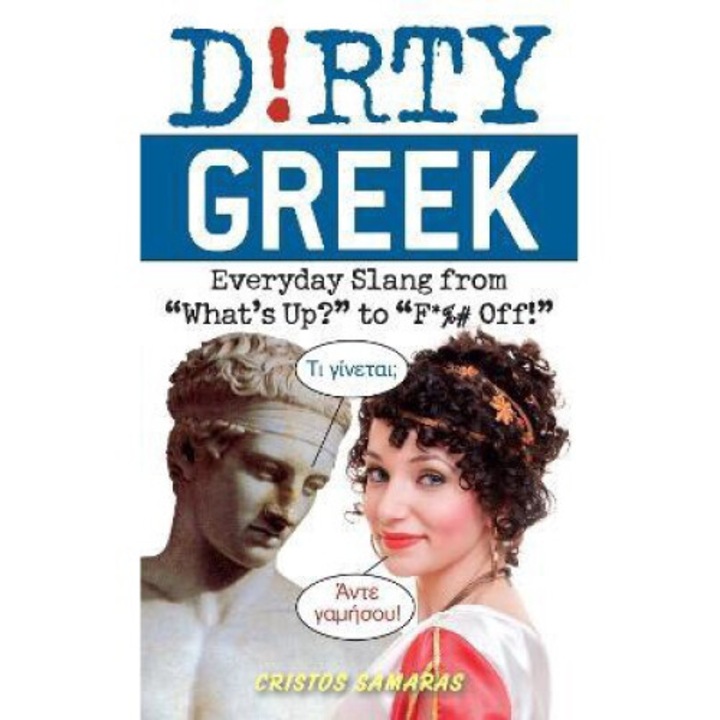 Dirty Greek: Everyday Slang From What's Up? To F*%# Off! - Cristos Samaras