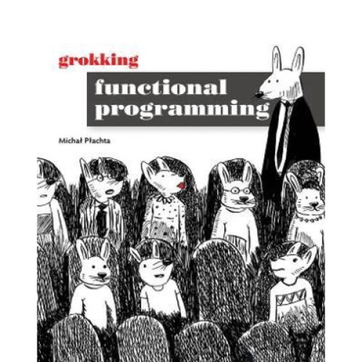 Grokking Functional Programming - Michal Plachta