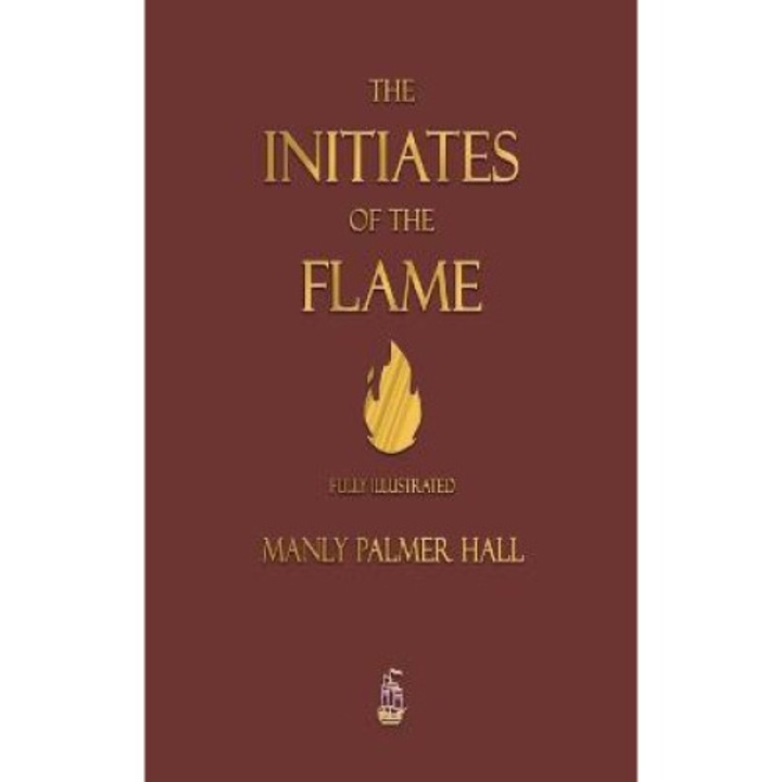 The Initiates Of The Flame - Fully Illustrated Edition - Manly P. Hall