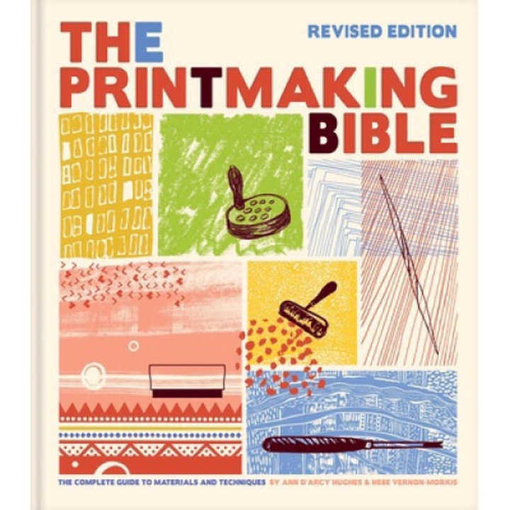 Printmaking Bible, Revised Edition: The Complete Guide To Materials And Techniques - Ann D'arcy Hughes