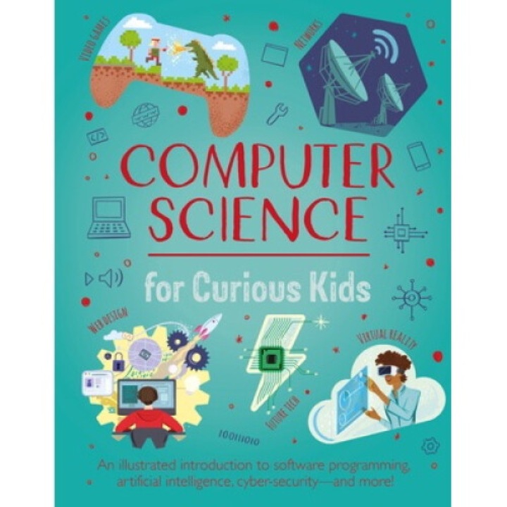 Computer Science For Curious Kids: An Illustrated Introduction To Software Programming, Artificial Intelligence, Cyber-security--and More! - Chris Oxlade
