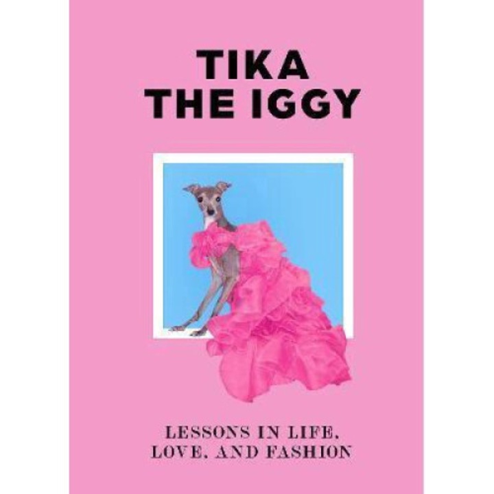 Tika The Iggy: Lessons In Life, Love And, Fashion - Tika The Iggy