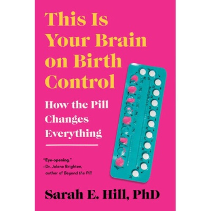 This Is Your Brain On Birth Control: How The Pill Changes Everything - Sarah Hill