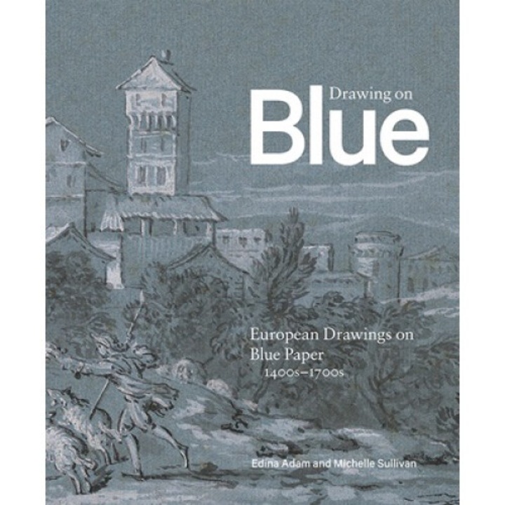 Drawing On Blue: European Drawings On Blue Paper, 1400s-1700s - Edina Adam