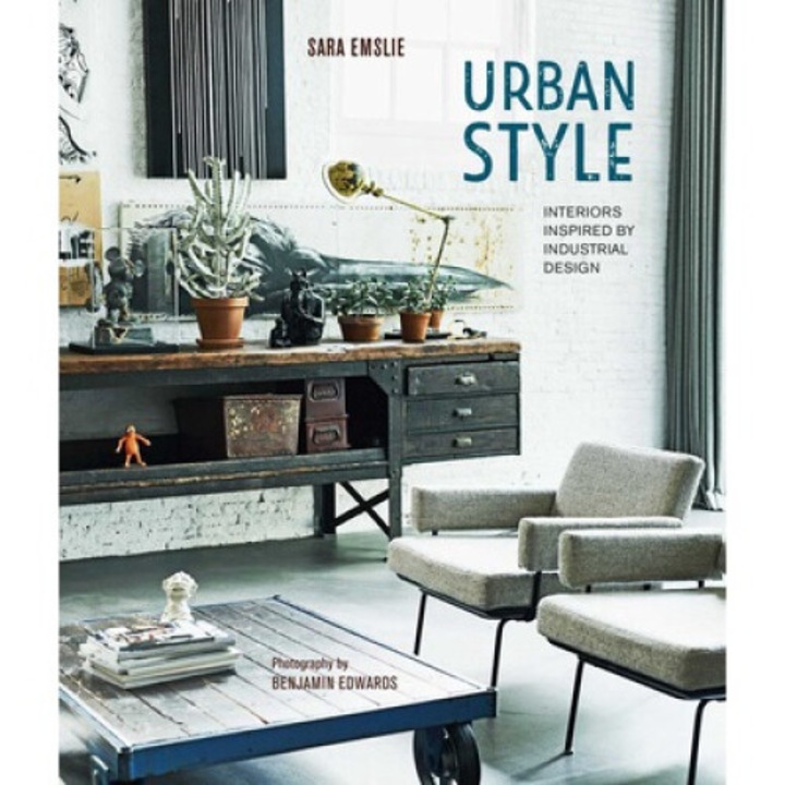 Urban Style: Interiors Inspired By Industrial Design - Sara Emslie