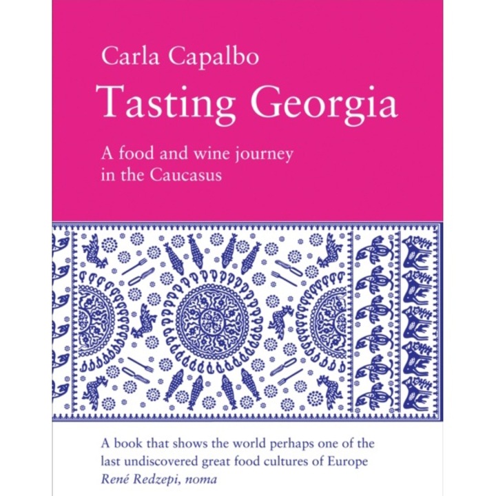 Tasting Georgia: A Food And Wine Journey In The Caucasus - Carla Capalbo