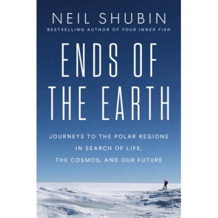 Ends Of The Earth: Journeys To The Polar Regions In Search Of Life, The Cosmos, And Our Future - Neil Shubin