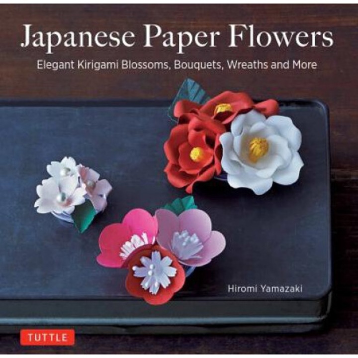 Japanese Paper Flowers: Elegant Kirigami Blossoms, Bouquets, Wreaths And More - Hiromi Yamazaki