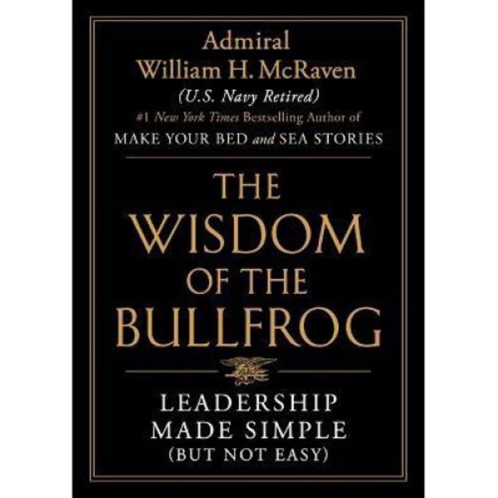 The Wisdom Of The Bullfrog: Leadership Made Simple (but Not Easy) - William H. Mcraven 9781538710241