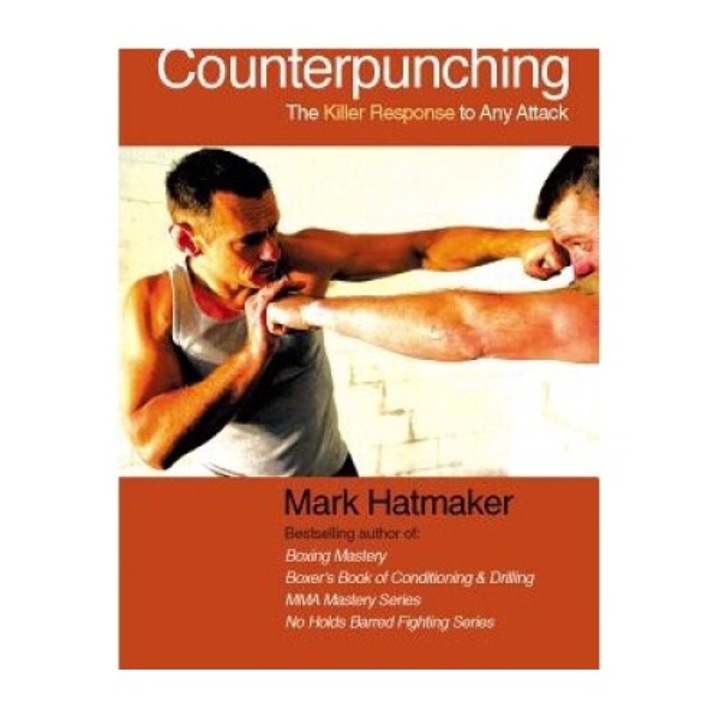 Boxer's Bible Of Counterpunching: The Killer Response To Any Attack - Mark Hatmaker