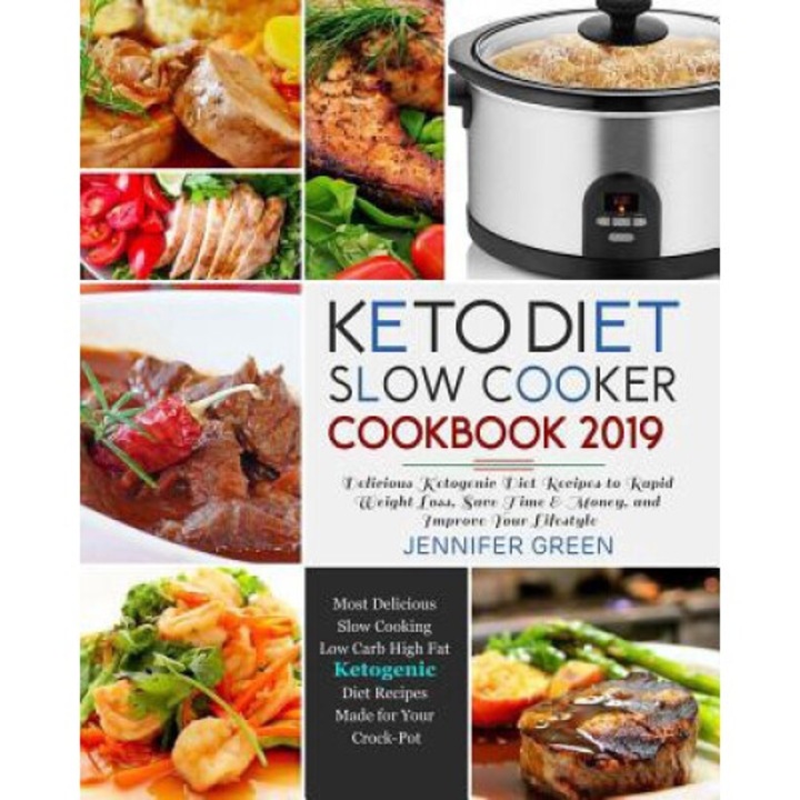 Keto Diet Slow Cooker Cookbook 2019: Delicious Ketogenic Diet Recipes To Rapid Weight Loss, Save Time& Money, And Improve Your Lifestyle - Jennifer Green