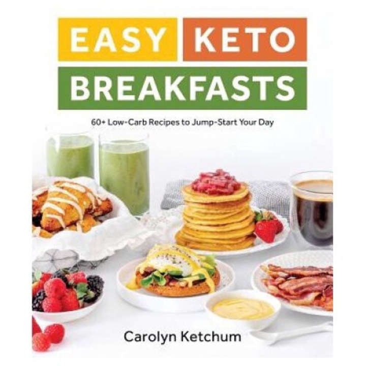 Easy Keto Breakfasts: 60+ Low-carb Recipes To Jump-start Your Day - Carolyn Ketchum