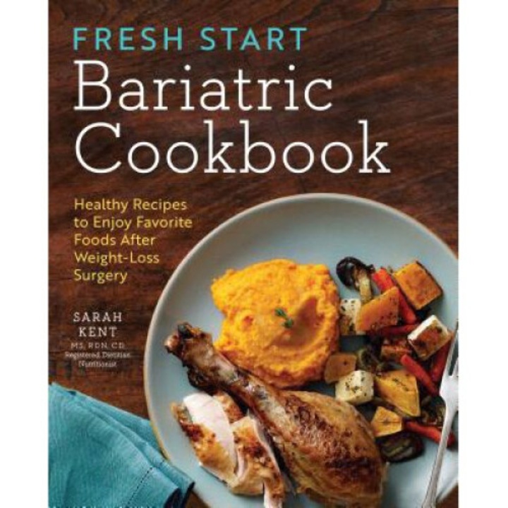 Fresh Start Bariatric Cookbook: Healthy Recipes To Enjoy Favorite Foods After Weight-loss Surgery - Sarah Kent