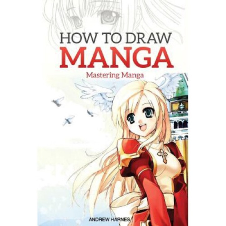 How To Draw Manga: Mastering Manga Drawings - Andrew Harnes