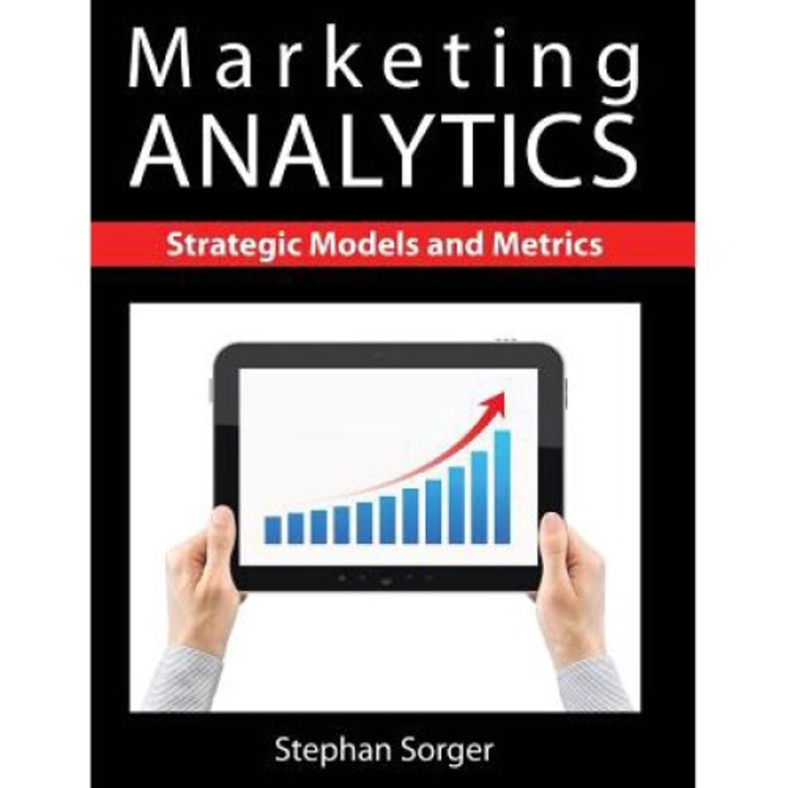 Marketing Analytics: Strategic Models And Metrics - Stephan Sorger