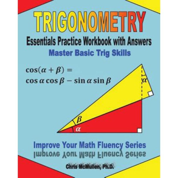 Trigonometry Essentials Practice Workbook With Answers: Master Basic Trig Skills: Improve Your Math Fluency Series - Chris Mcmullen Ph. D
