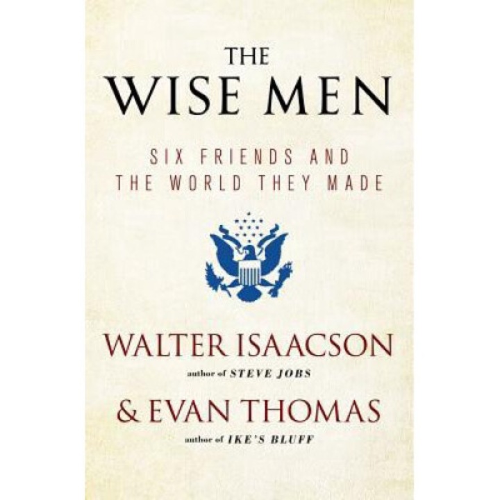 The Wise Men: Six Friends And The World They Made - Walter Isaacson