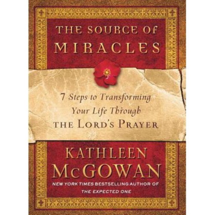 The Source Of Miracles: 7 Steps To Transforming Your Life Through The Lord's Prayer - Kathleen Mcgowan