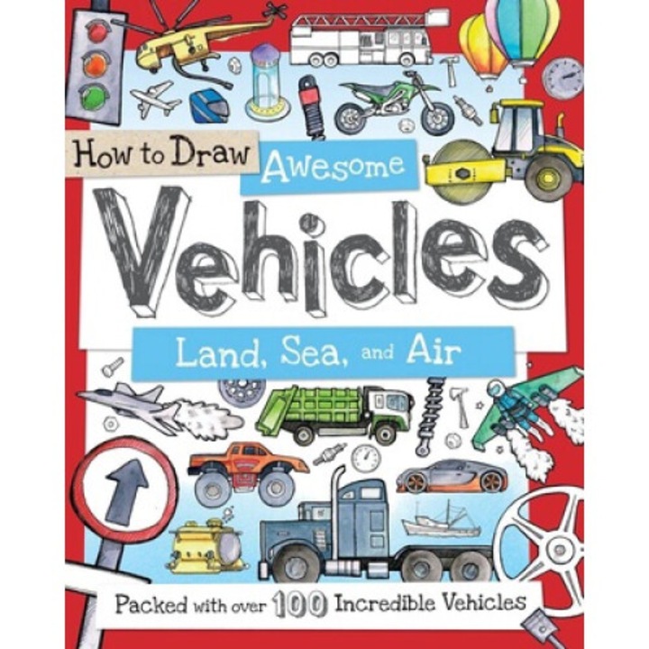 How To Draw Awesome Vehicles: Land, Sea, And Air: Packed With Over 100 Incredible Vehicles - Fiona Gowen